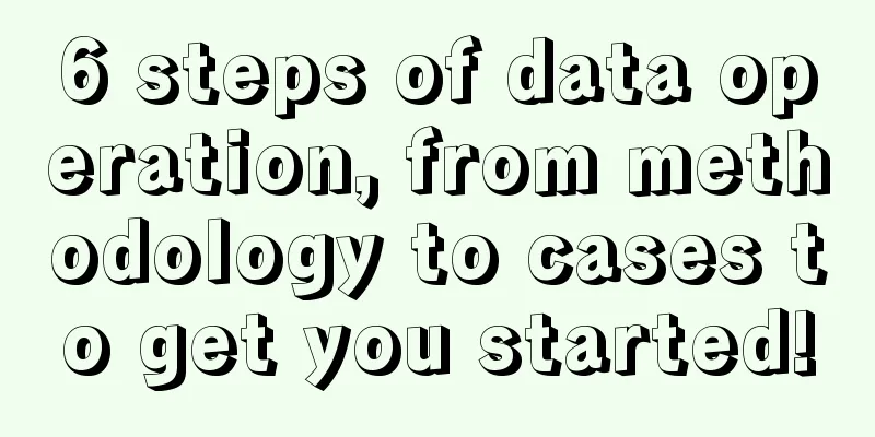 6 steps of data operation, from methodology to cases to get you started!