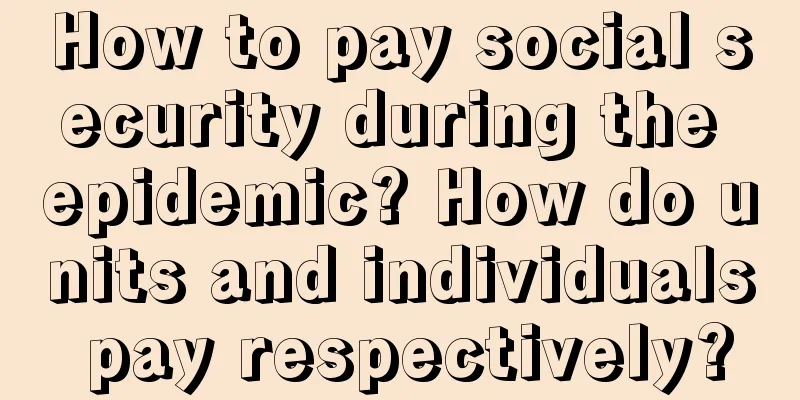 How to pay social security during the epidemic? How do units and individuals pay respectively?