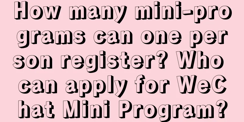 How many mini-programs can one person register? Who can apply for WeChat Mini Program?