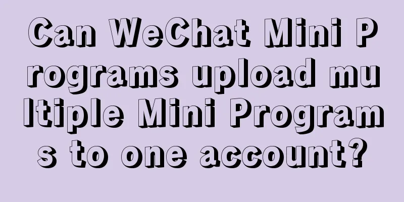 Can WeChat Mini Programs upload multiple Mini Programs to one account?