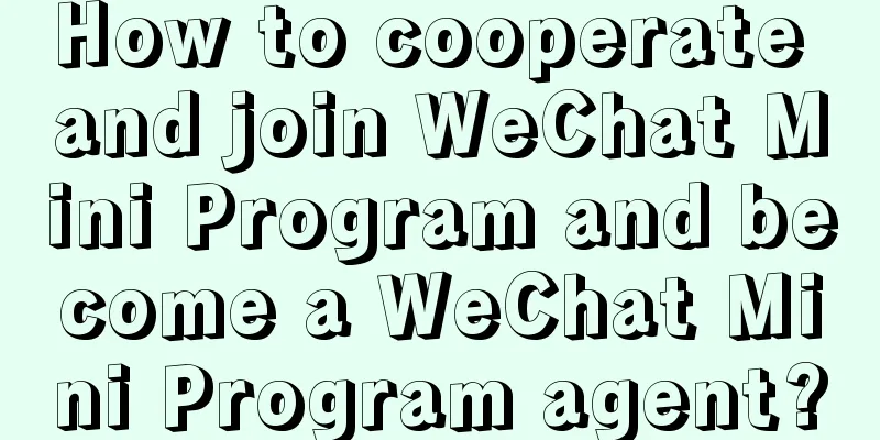 How to cooperate and join WeChat Mini Program and become a WeChat Mini Program agent?