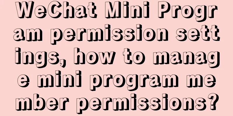 WeChat Mini Program permission settings, how to manage mini program member permissions?