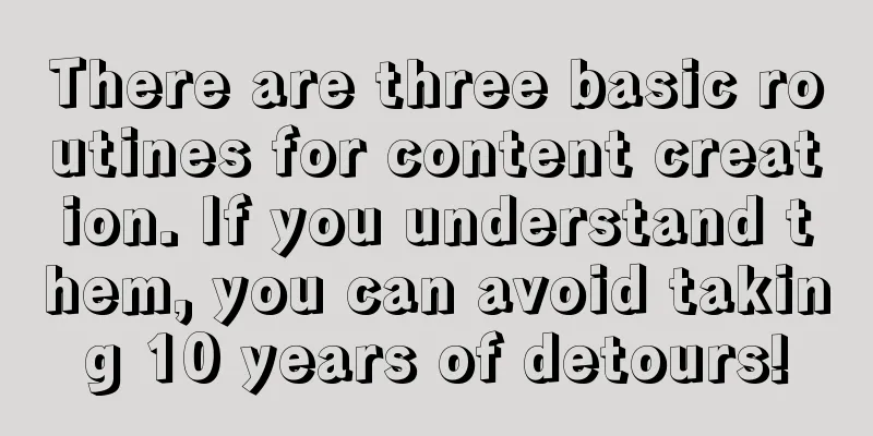 There are three basic routines for content creation. If you understand them, you can avoid taking 10 years of detours!