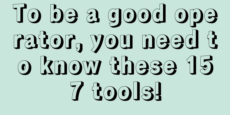 To be a good operator, you need to know these 157 tools!