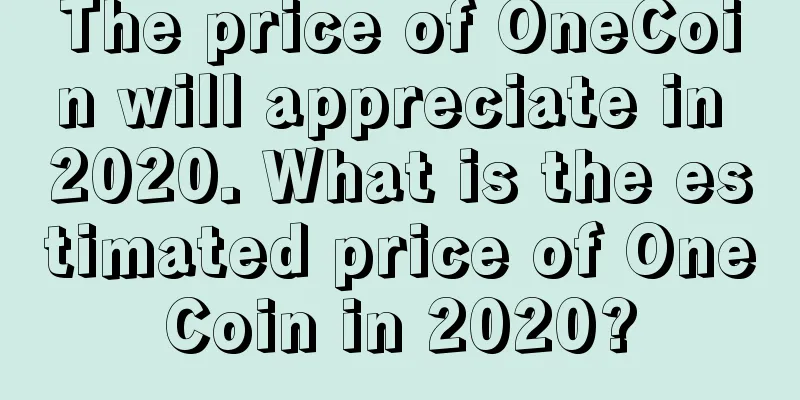 The price of OneCoin will appreciate in 2020. What is the estimated price of OneCoin in 2020?