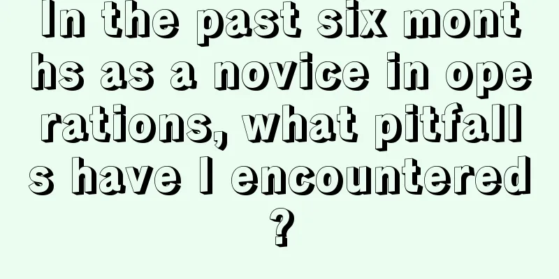 In the past six months as a novice in operations, what pitfalls have I encountered?