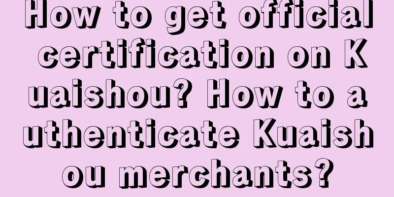 How to get official certification on Kuaishou? How to authenticate Kuaishou merchants?