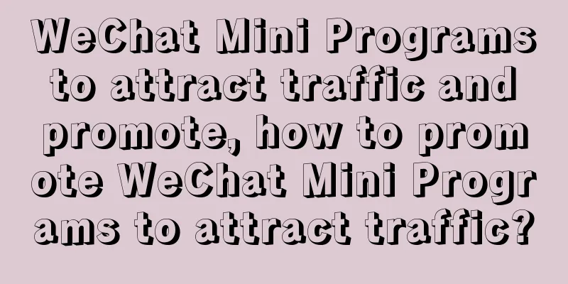 WeChat Mini Programs to attract traffic and promote, how to promote WeChat Mini Programs to attract traffic?