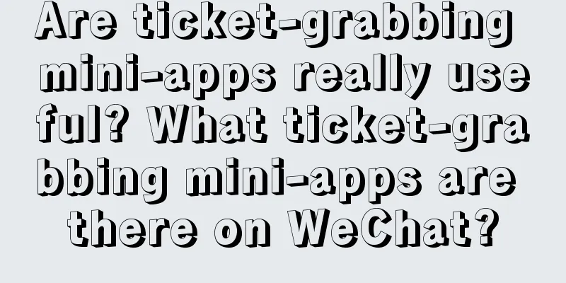 Are ticket-grabbing mini-apps really useful? What ticket-grabbing mini-apps are there on WeChat?