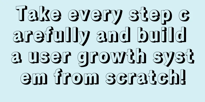 Take every step carefully and build a user growth system from scratch!