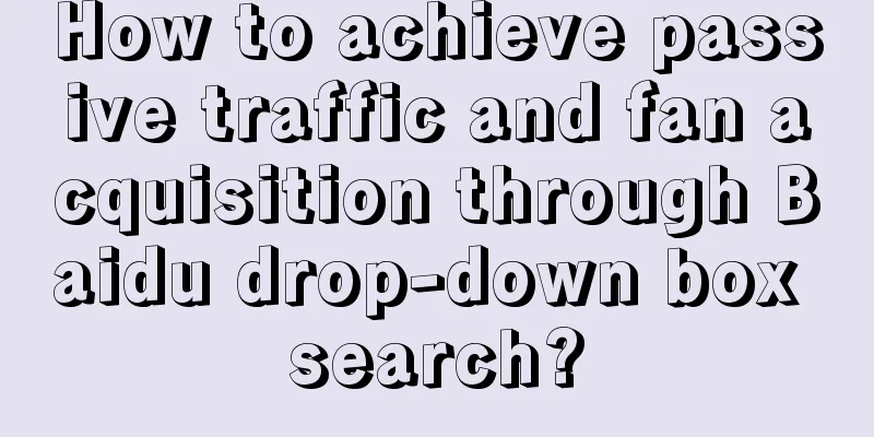 How to achieve passive traffic and fan acquisition through Baidu drop-down box search?