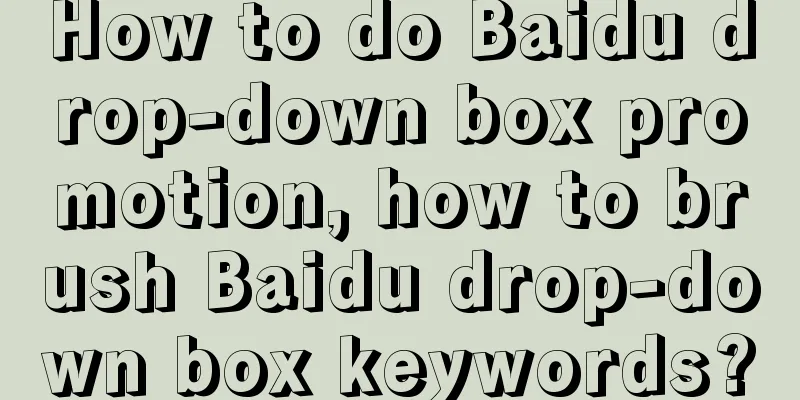 How to do Baidu drop-down box promotion, how to brush Baidu drop-down box keywords?