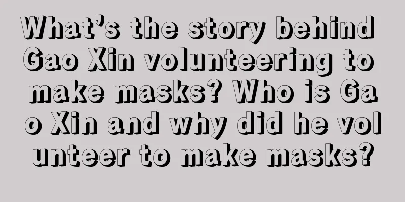 What’s the story behind Gao Xin volunteering to make masks? Who is Gao Xin and why did he volunteer to make masks?