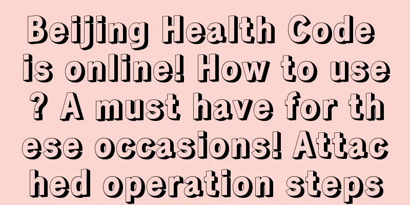 Beijing Health Code is online! How to use? A must have for these occasions! Attached operation steps