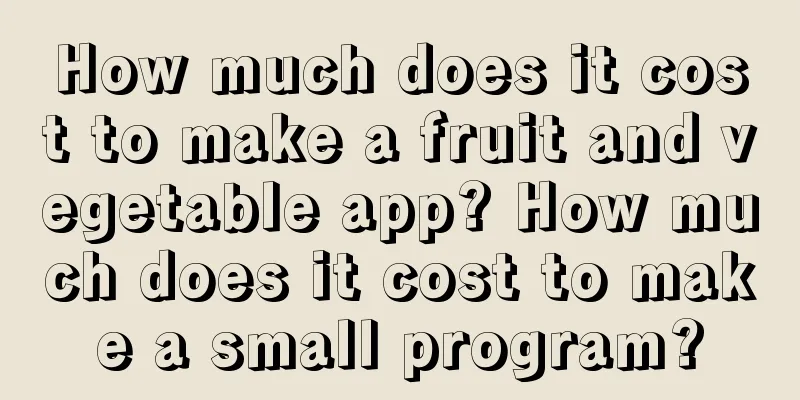 How much does it cost to make a fruit and vegetable app? How much does it cost to make a small program?