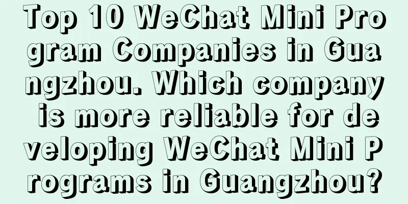 Top 10 WeChat Mini Program Companies in Guangzhou. Which company is more reliable for developing WeChat Mini Programs in Guangzhou?