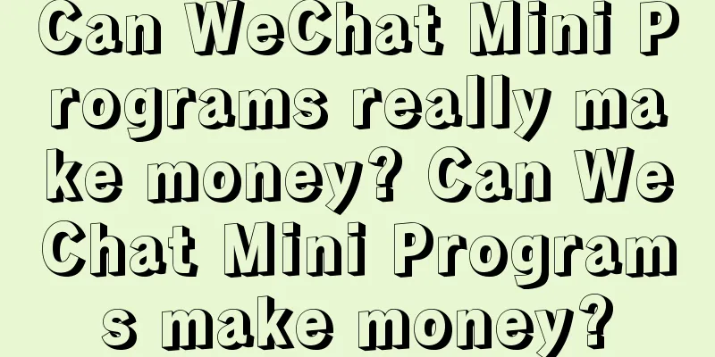 Can WeChat Mini Programs really make money? Can WeChat Mini Programs make money?