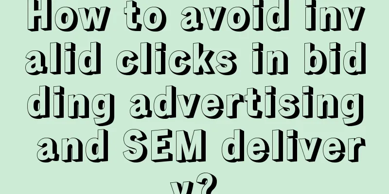 How to avoid invalid clicks in bidding advertising and SEM delivery?