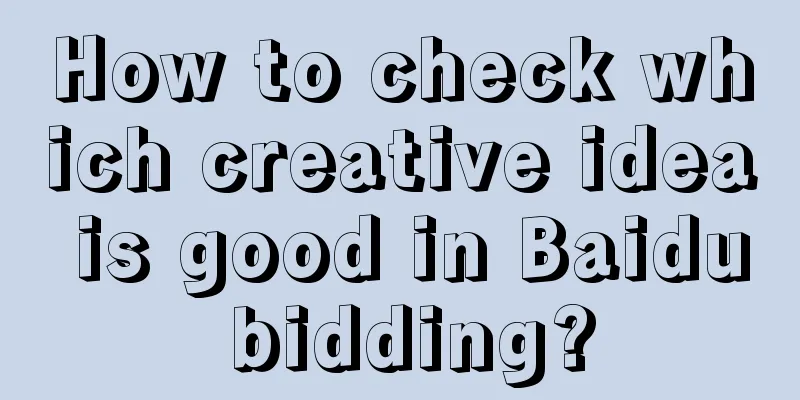 How to check which creative idea is good in Baidu bidding?