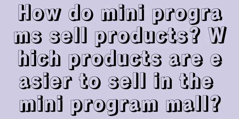 How do mini programs sell products? Which products are easier to sell in the mini program mall?