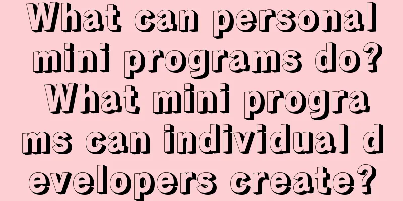 What can personal mini programs do? What mini programs can individual developers create?