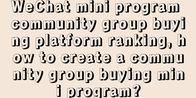 WeChat mini program community group buying platform ranking, how to create a community group buying mini program?