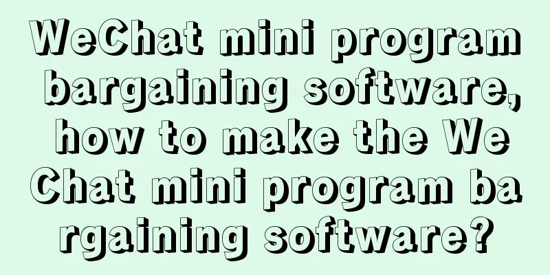 WeChat mini program bargaining software, how to make the WeChat mini program bargaining software?