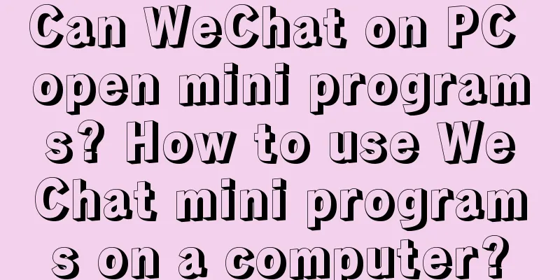 Can WeChat on PC open mini programs? How to use WeChat mini programs on a computer?