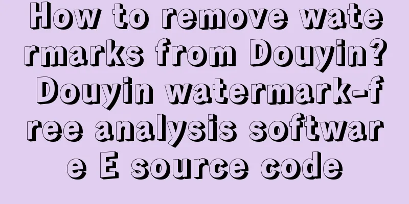 How to remove watermarks from Douyin? Douyin watermark-free analysis software E source code