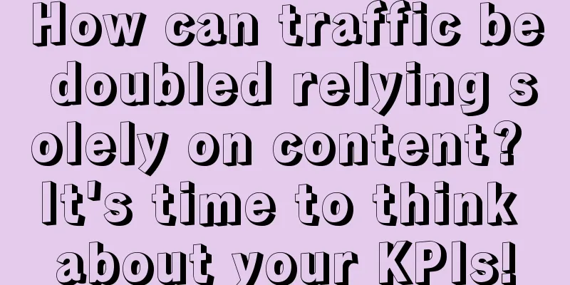 How can traffic be doubled relying solely on content? It's time to think about your KPIs!