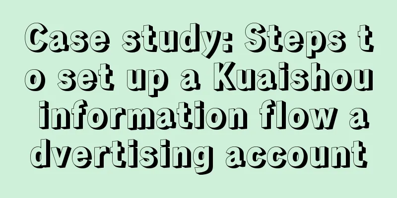 Case study: Steps to set up a Kuaishou information flow advertising account