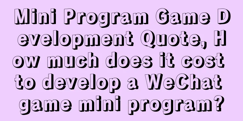 Mini Program Game Development Quote, How much does it cost to develop a WeChat game mini program?