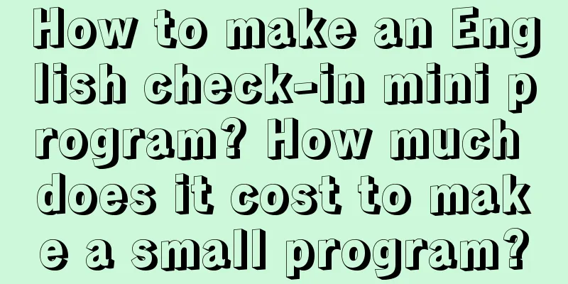 How to make an English check-in mini program? How much does it cost to make a small program?