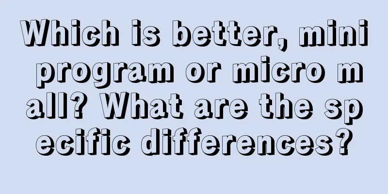 Which is better, mini program or micro mall? What are the specific differences?