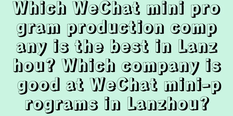 Which WeChat mini program production company is the best in Lanzhou? Which company is good at WeChat mini-programs in Lanzhou?