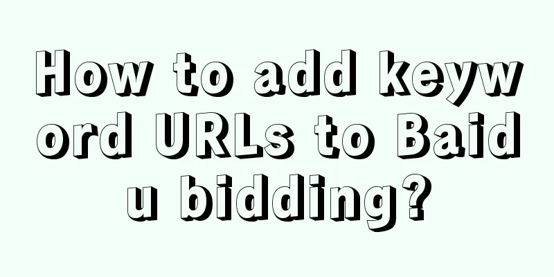 How to add keyword URLs to Baidu bidding?