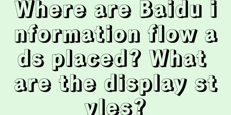 Where are Baidu information flow ads placed? What are the display styles?