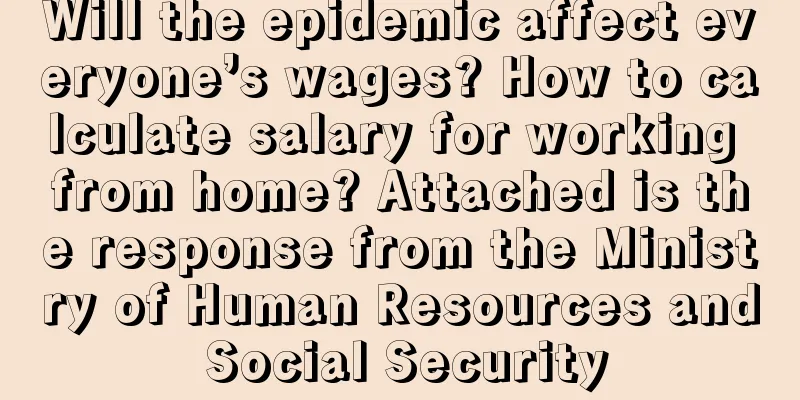 Will the epidemic affect everyone’s wages? How to calculate salary for working from home? Attached is the response from the Ministry of Human Resources and Social Security