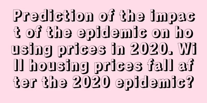 Prediction of the impact of the epidemic on housing prices in 2020. Will housing prices fall after the 2020 epidemic?