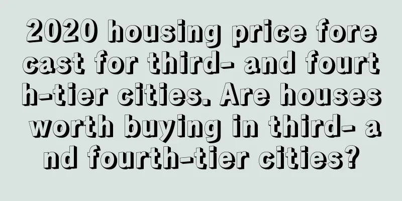 2020 housing price forecast for third- and fourth-tier cities. Are houses worth buying in third- and fourth-tier cities?