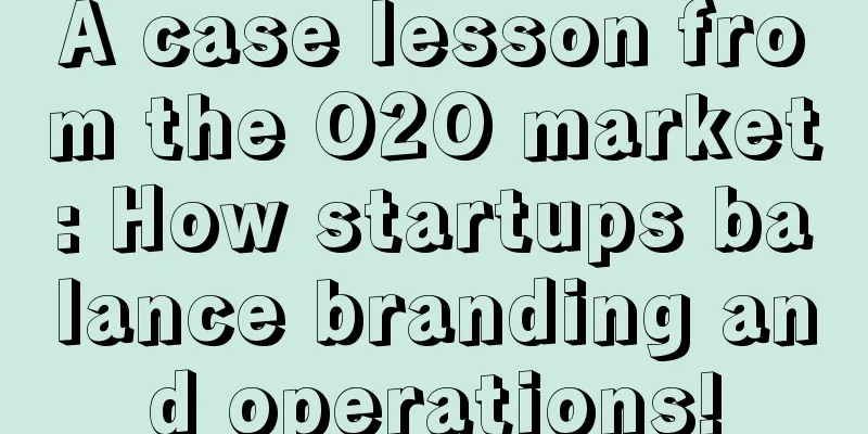 A case lesson from the O2O market: How startups balance branding and operations!