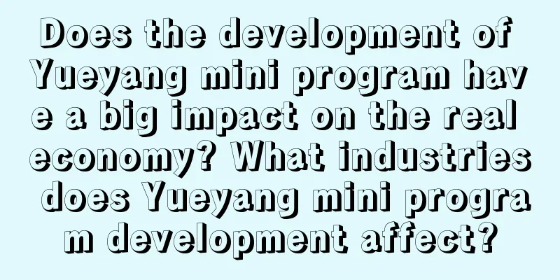 Does the development of Yueyang mini program have a big impact on the real economy? What industries does Yueyang mini program development affect?