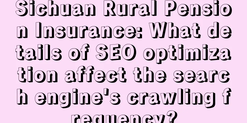 Sichuan Rural Pension Insurance: What details of SEO optimization affect the search engine's crawling frequency?