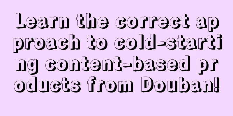 Learn the correct approach to cold-starting content-based products from Douban!