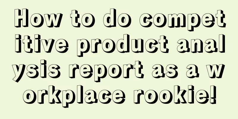 How to do competitive product analysis report as a workplace rookie!