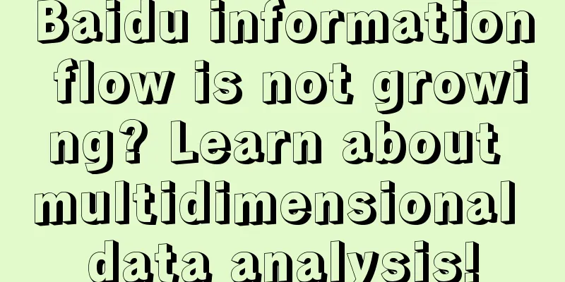 Baidu information flow is not growing? Learn about multidimensional data analysis!