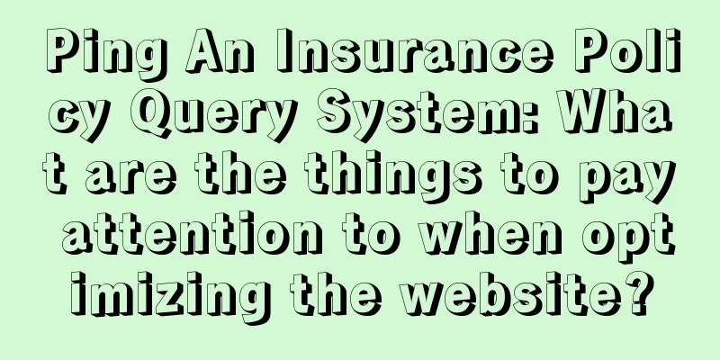 Ping An Insurance Policy Query System: What are the things to pay attention to when optimizing the website?