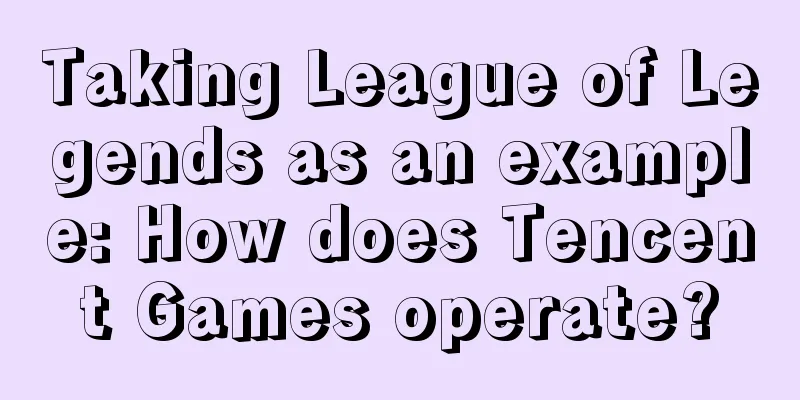 Taking League of Legends as an example: How does Tencent Games operate?