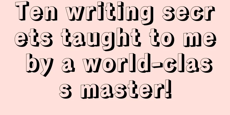 Ten writing secrets taught to me by a world-class master!