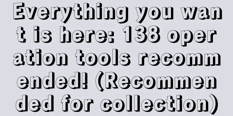 Everything you want is here: 138 operation tools recommended! (Recommended for collection)